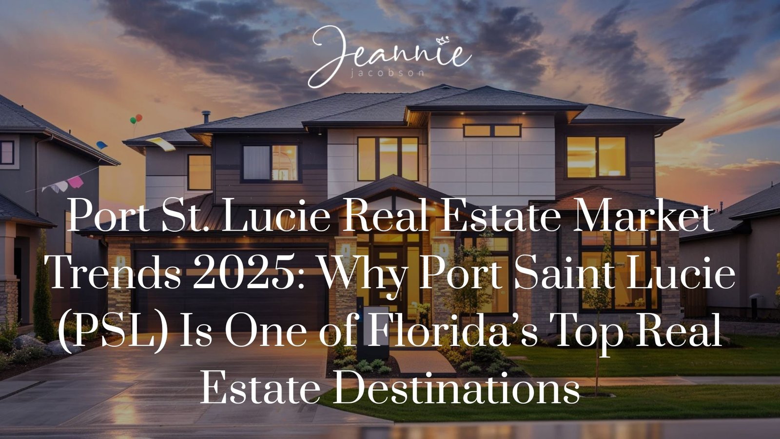 Port Saint Lucie real estate market trends 2025 with Jeannie Jacobson, best realtor in Port St. Lucie FL
