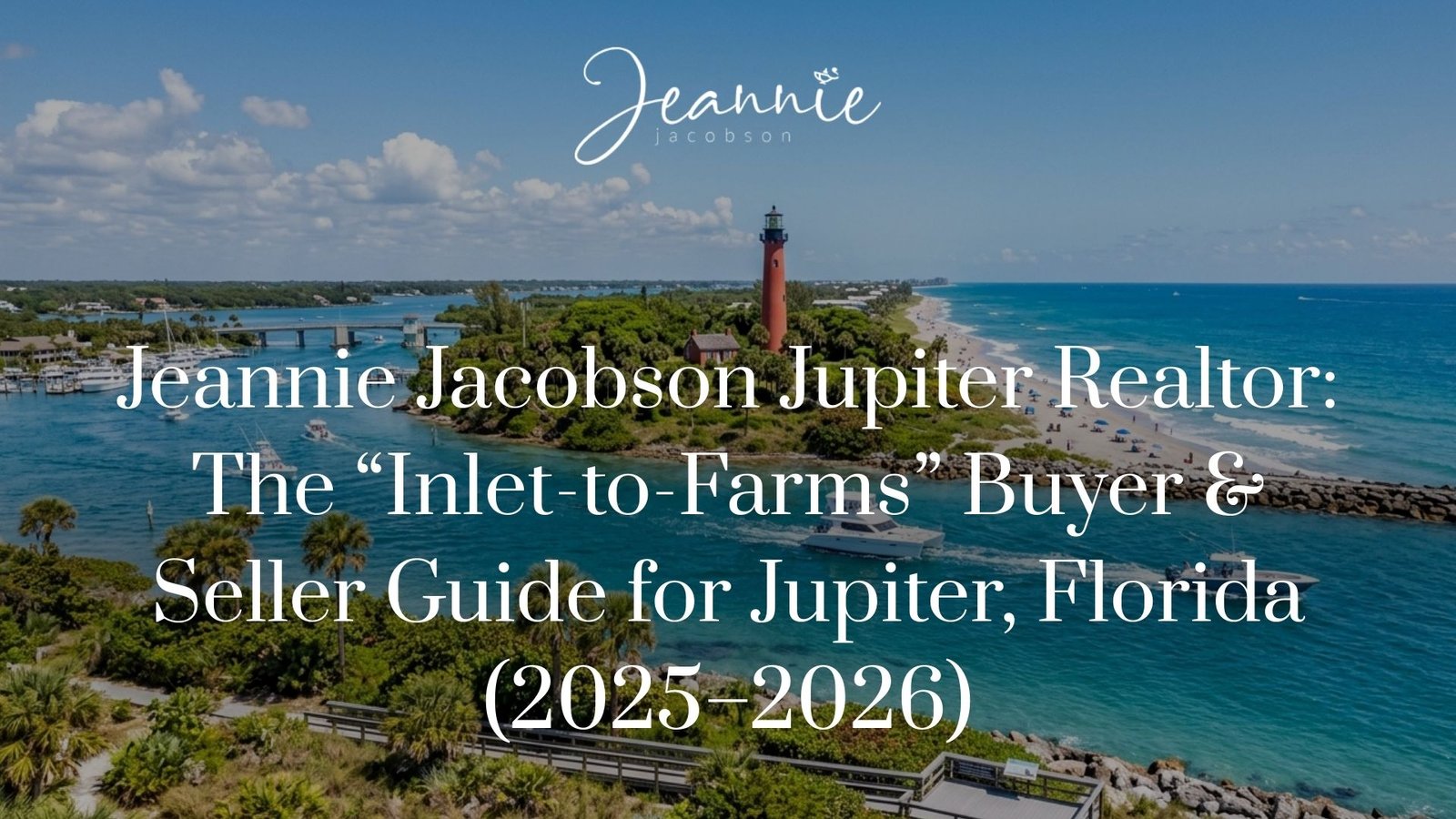Jupiter, FL real estate guide — inlet-to-farms buying and selling strategy with Jeannie Jacobson